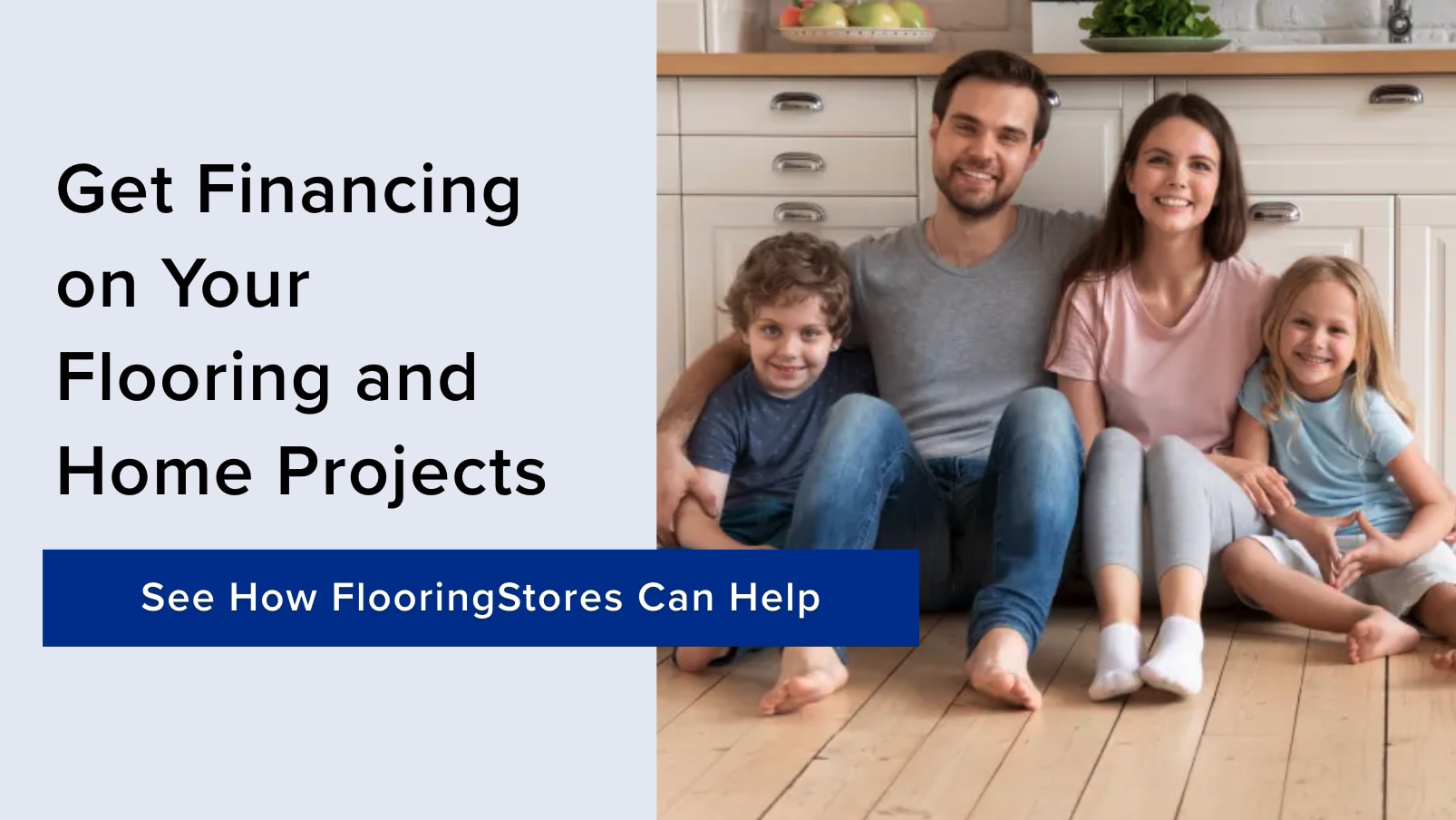 Get Financing on Your Flooring and Home Projects. See How FlooringStores Can Help